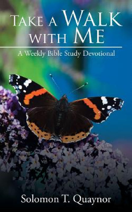 Take a Walk with Me: A Weekly Bible Study Devotional by Solomon T. Quaynor