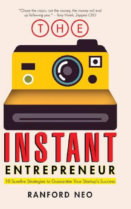 The Instant Entrepreneur: 10 Surefire Strategies to Guarantee Your Startup's Success by Ranford Neo