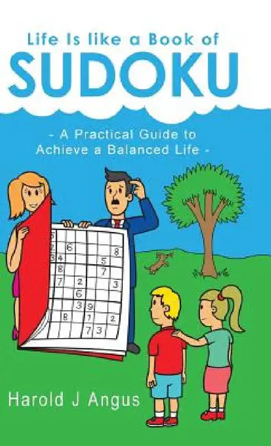 Life Is Like a Book of Sudoku: A Practical Guide to Achieve a Balanced Life by Harold J. Angus