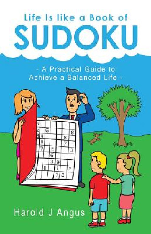 Life Is Like a Book of Sudoku: A Practical Guide to Achieve a Balanced Life by Harold J. Angus