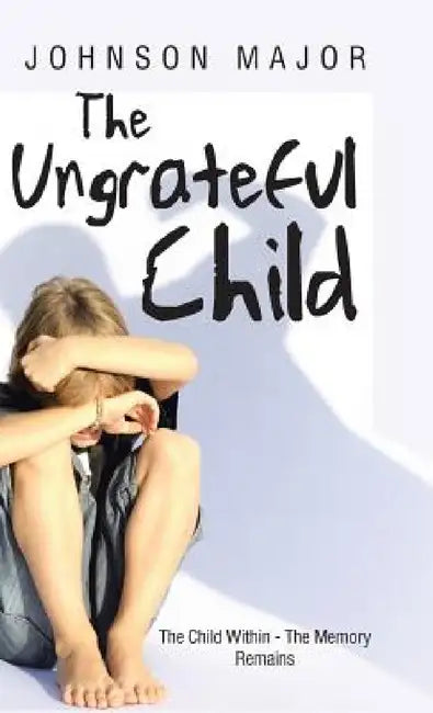 The Ungrateful Child: The Child Within - The Memory Remains by Johnson Major