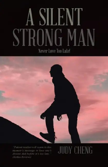 A Silent Strong Man: Never Love Too Late! by Judy Cheng
