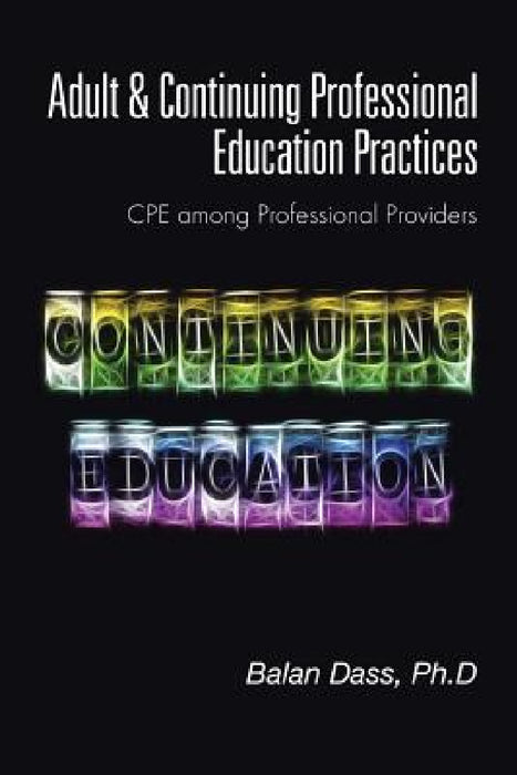 Adult & Continuing Professional Education Practices: CPE among Professional Providers by Ph. D. Balan Dass