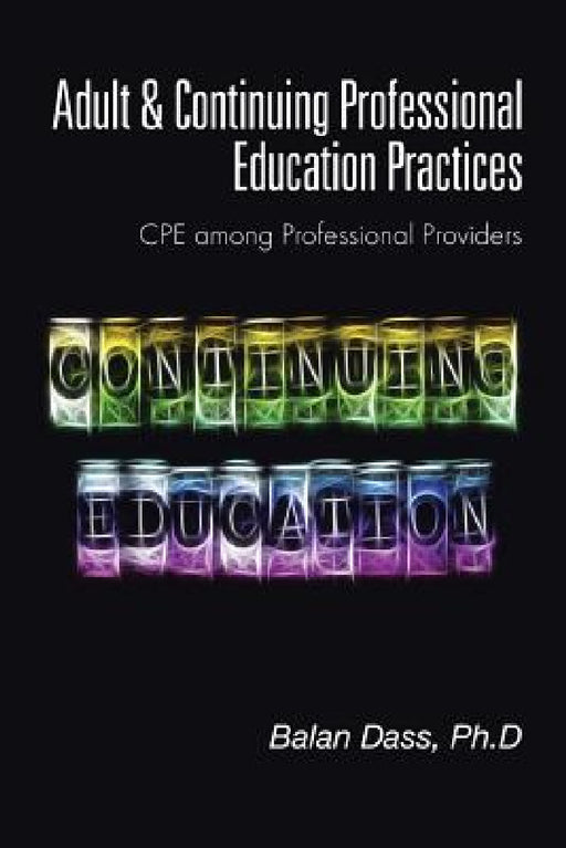 Adult & Continuing Professional Education Practices: CPE among Professional Providers by Ph. D. Balan Dass
