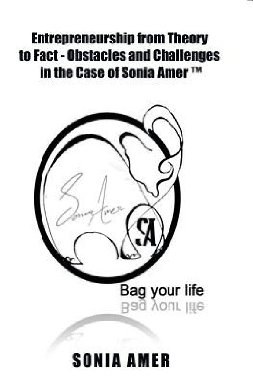 Entrepreneurship from Theory to Fact - Obstacles and Challenges in the Case of Sonia Amer (TM) by Sonia Amer