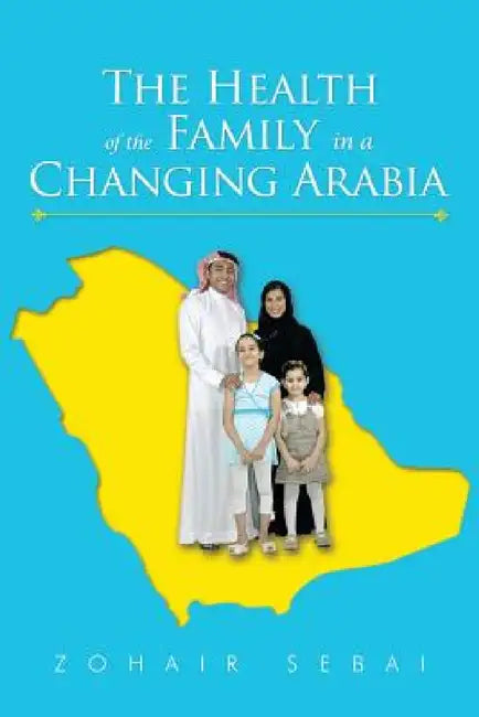 The Health of the Family in a Changing Arabia by Zohair Sebai