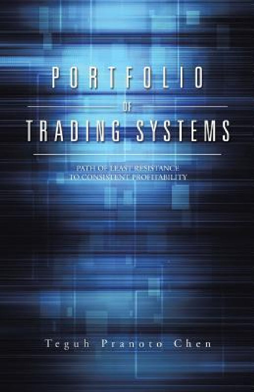 Portfolio of Trading Systems: Path of Least Resistance to Consistent Profitability by Teguh Pranoto Chen