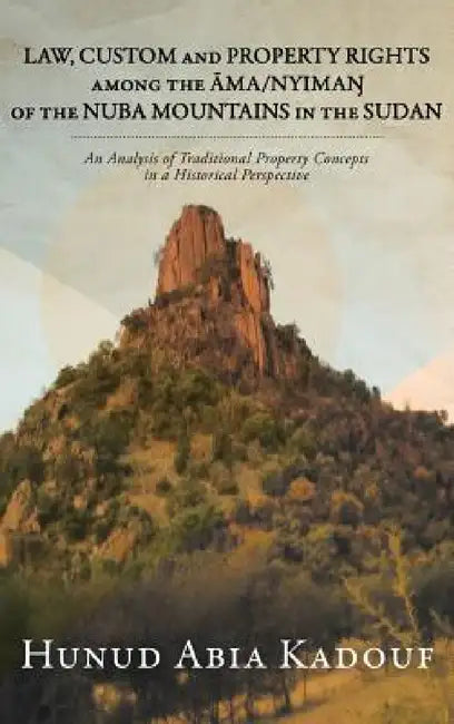 Law, Custom and Property Rights Among the Āma/NyimaŊ Of the Nuba Mountains in the Sudan: An Analysis of Traditional Property Concepts in a H by Hunud Abia Kadouf