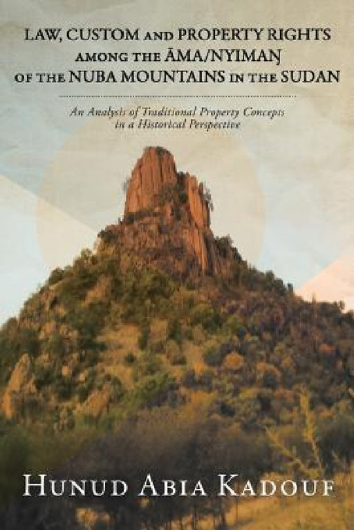 Law, Custom and Property Rights Among the Āma/NyimaŊ Of the Nuba Mountains in the Sudan: An Analysis of Traditional Property Concepts in a H by Hunud Abia Kadouf