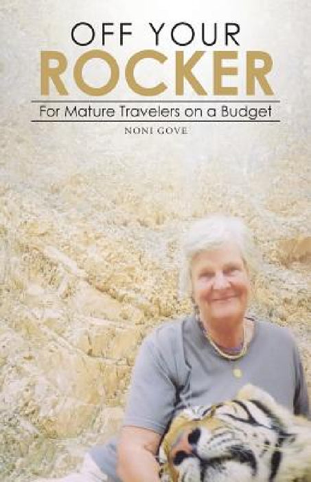 Off Your Rocker: For Mature Travelers on a Budget by Noni Gove