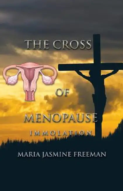 The Cross of Menopause: Immolation by Maria Jasmine Freeman
