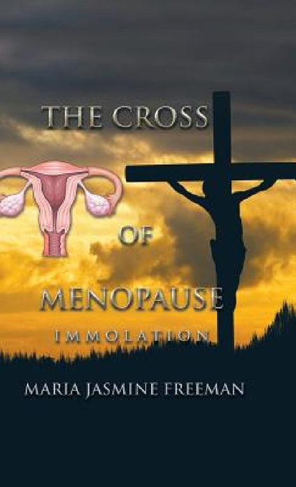 The Cross of Menopause: Immolation by Maria Jasmine Freeman