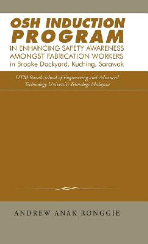 Osh Induction Program in Enhancing Safety Awareness Amongst Fabrication Workers in Brooke Dockyard, Kuching, Sarawak by Andrew Anak Ronggie