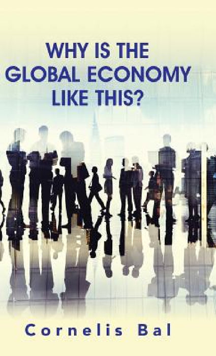 Why Is the Global Economy Like This? by Cornelis Bal