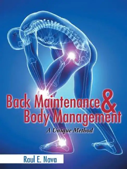 Back Maintenance & Body Management: A Unique Method by Raul E. Nava