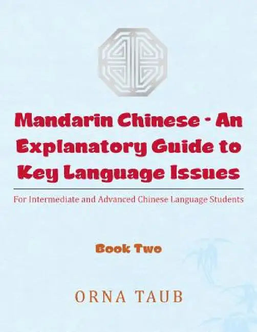 Mandarin Chinese-An Explanatory Guide to Key Language Issues: For Intermediate and Advanced Chinese Language Students, Book Two by Orna Taub