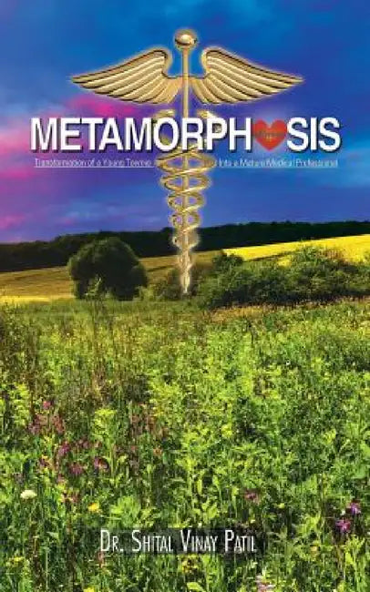 Metamorphosis: Transformation of a Young Townie Into a Mature Medical Professional by Shital Vinay Patil
