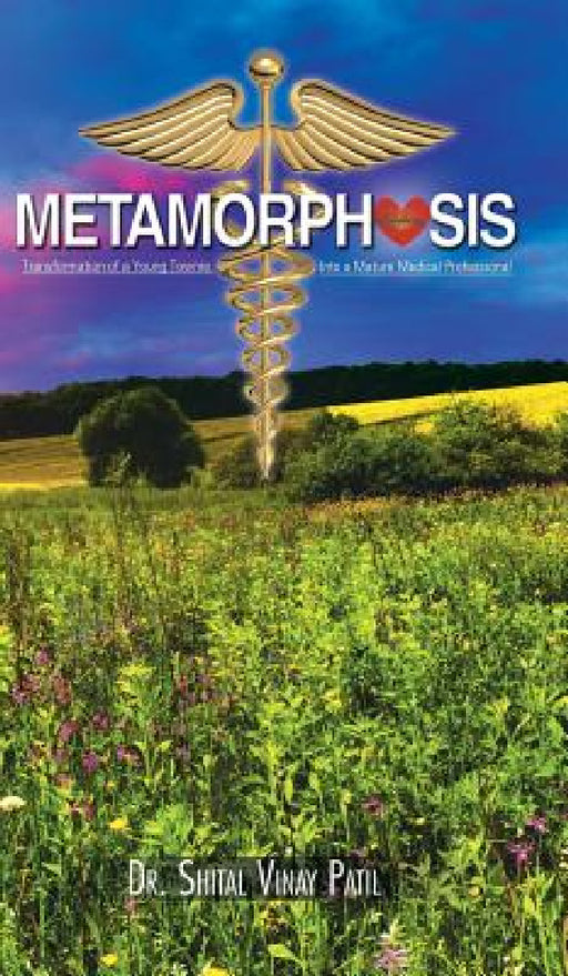 Metamorphosis: Transformation of a Young Townie Into a Mature Medical Professional by Shital Vinay Patil