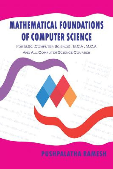 Mathematical Foundations of Computer Science: For B.SC (Computer Science), B.C.a, M.C.A and All Computer Science Courses by Pushpalatha Ramesh