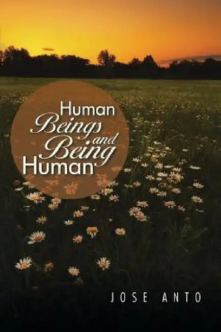 Human Beings and Being Human by Jose Anto