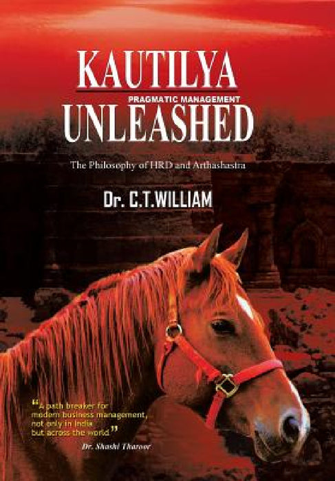 Kautilya Unleashed: The Philosophy of HRD and Arthashastra by C. T. William