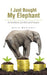 I Just Bought My Elephant: Be Stubborn, Get Rich and Prosper by Nantu Majumdar