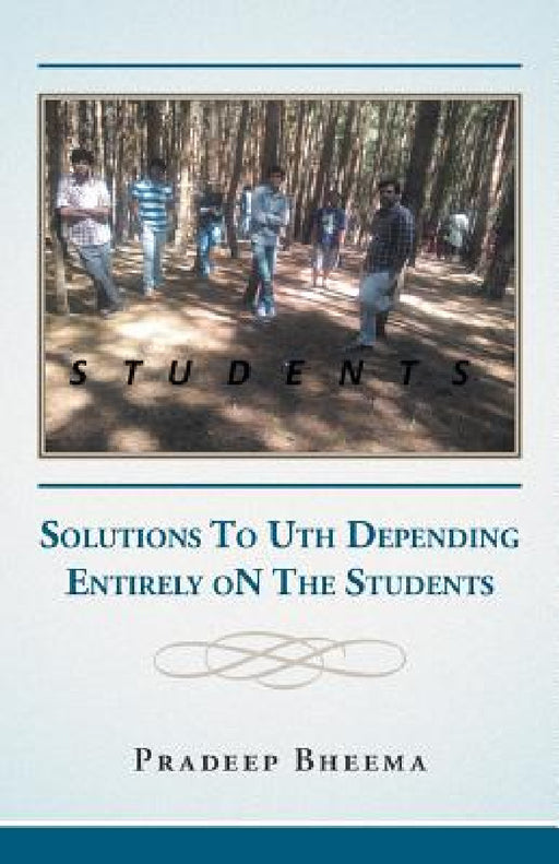 Students: Solutions To Uth Depending Entirely oN The Students by Pradeep Bheema