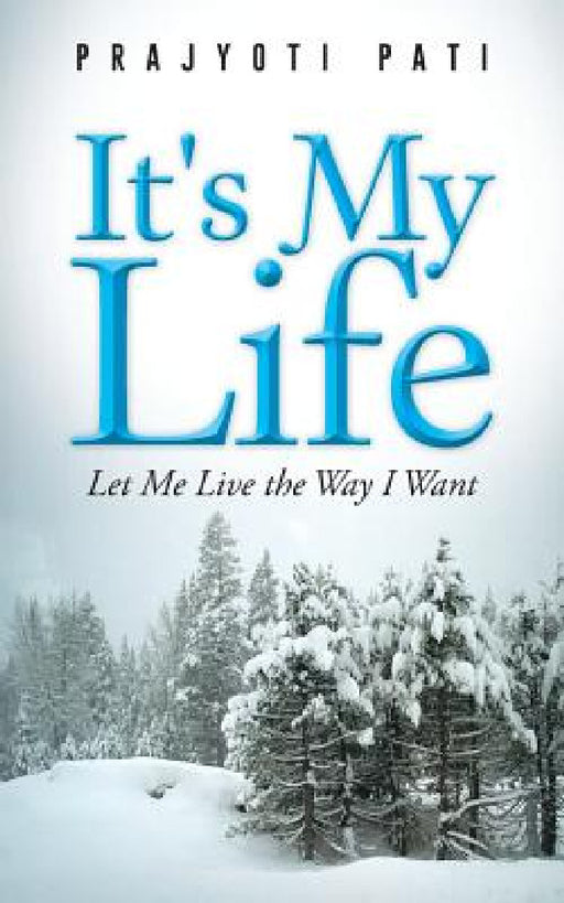 It's My Life: Let Me Live the Way I Want by Prajyoti Pati