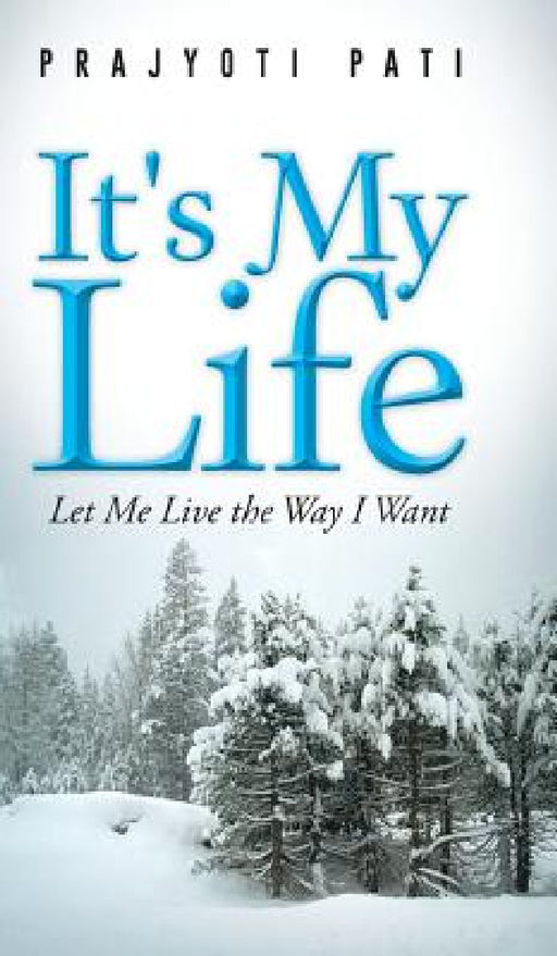 It's My Life: Let Me Live the Way I Want by Prajyoti Pati