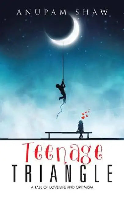 Teenage Triangle: A Tale of Love Life and Optimism by Anupam Shaw