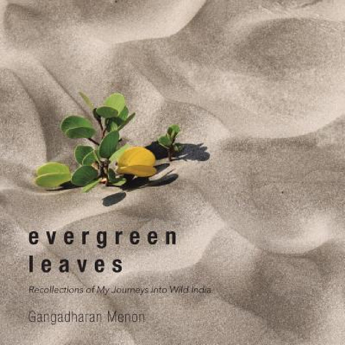 Evergreen Leaves: Recollections of My Journeys into Wild India by Gangadharan Menon