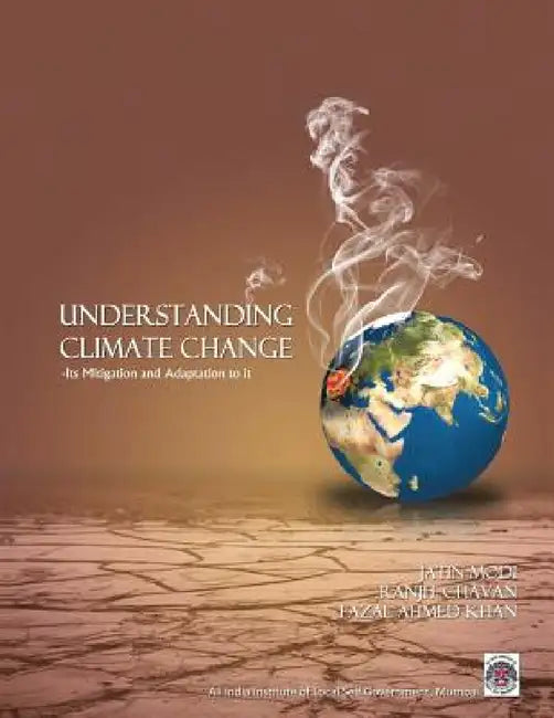 Understanding Climate Change-Its Mitigationa and Adaptation to It by Fazal Ahmed Khan, J. Modi, Ranjit Chavan