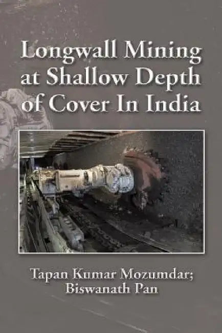 Longwall Mining at Shallow Depth of Cover In India by Tapan Kumar Mozumdar, Biswanath Pan