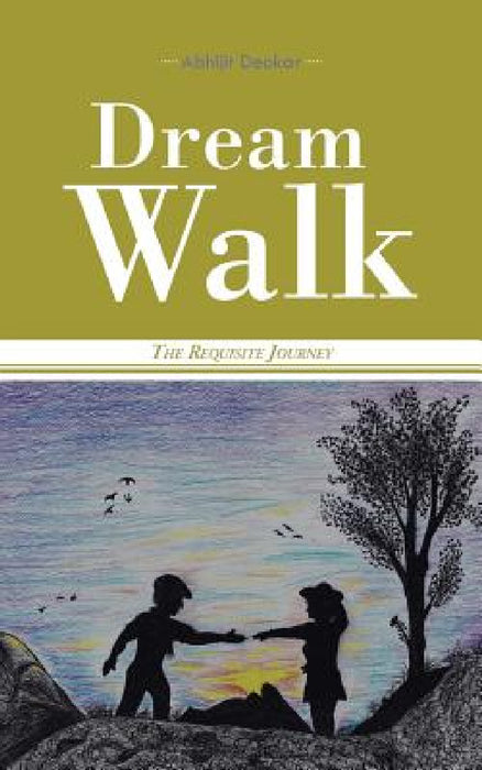 Dream Walk: The Requisite Journey by Abhijit Deokar