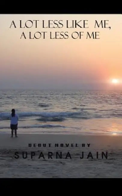 A lot less like me, A lot less of me by Suparna Jain