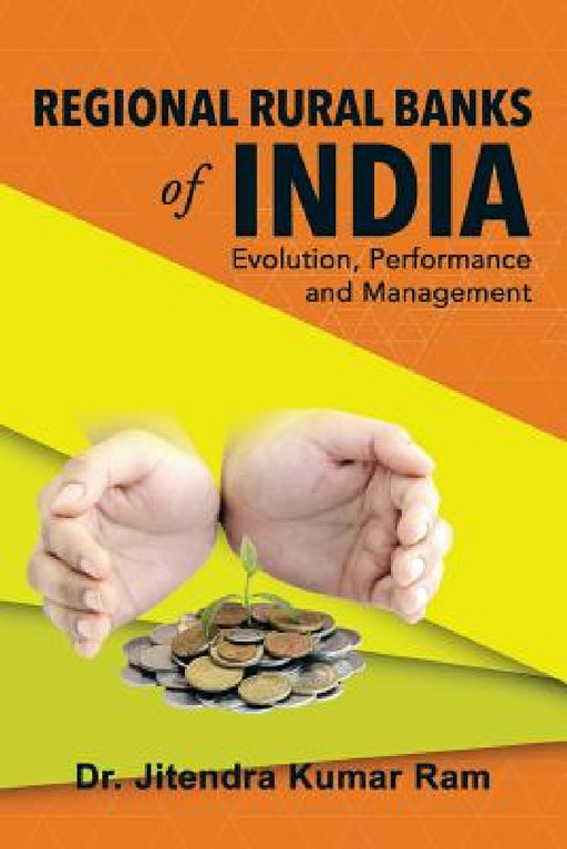 Regional Rural Banks of India: Evolution, Performance and Management by Jitendra Kumar Ram
