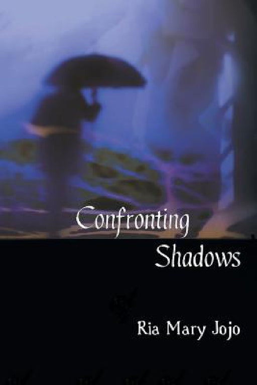 Confronting Shadows: An anthology of poems on the wonders of love and nature by Ria Mary Jojo