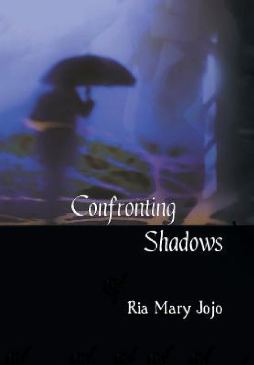 Confronting Shadows: An anthology of poems on the wonders of love and nature by Ria Mary Jojo