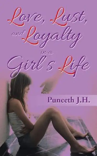 Love, Lust, & Loyalty in a Girl'S Life: Love, Lust, and Loyalty in a Girl'S Life by Puneeth J. H.