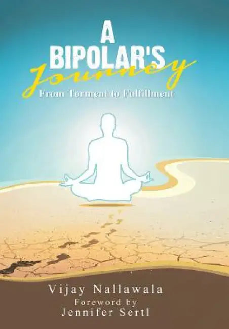 A Bipolar's Journey: From Torment to Fulfillment by Vijay Nallawala