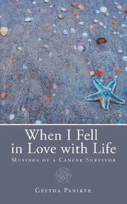 When I Fell in Love with Life: Musings of a Cancer Survivor by Geetha Paniker