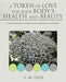 A Token of Love for Your Body's Health and Beauty: Practical guides to improve your appearance and fitness by A. M. Zain