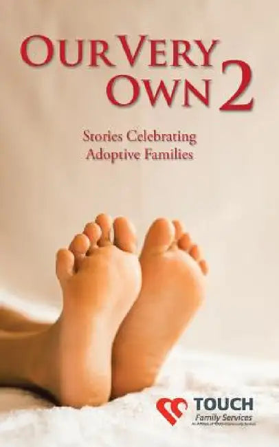 Our Very Own 2: Stories Celebrating Adoptive Families by Touch Family Services