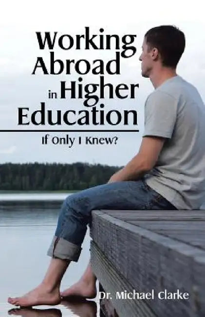 Working Abroad in Higher Education: If Only I Knew? by Michael Clarke