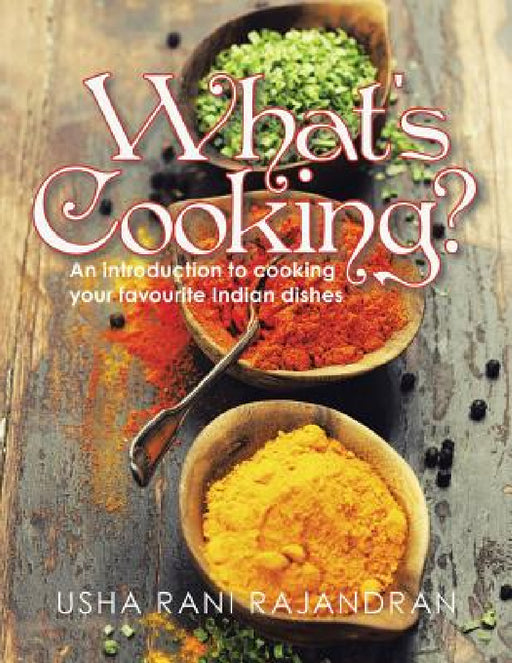 What's Cooking?: An Introduction to Cooking Your Favorite Indian Dishes by Usha Rani Rajandran