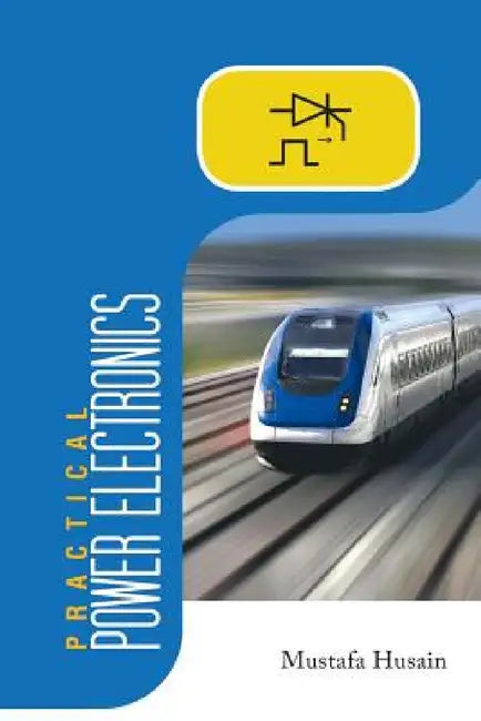 Practical Power Electronics: Applications, Experiments and Animations by Mustafa Husain