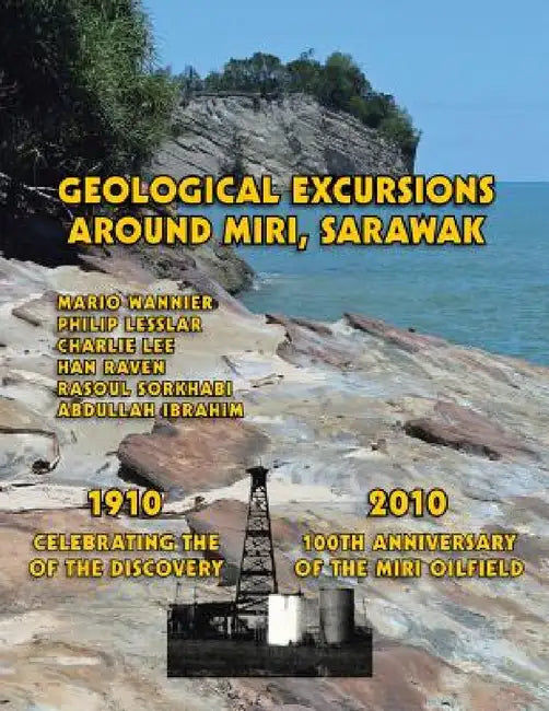 Geological Excursions Around Miri, Sarawak: 1910-2010: Celebrating the 100th Anniversary of the Discovery of the Miri Oilfield by Philip Lesslar