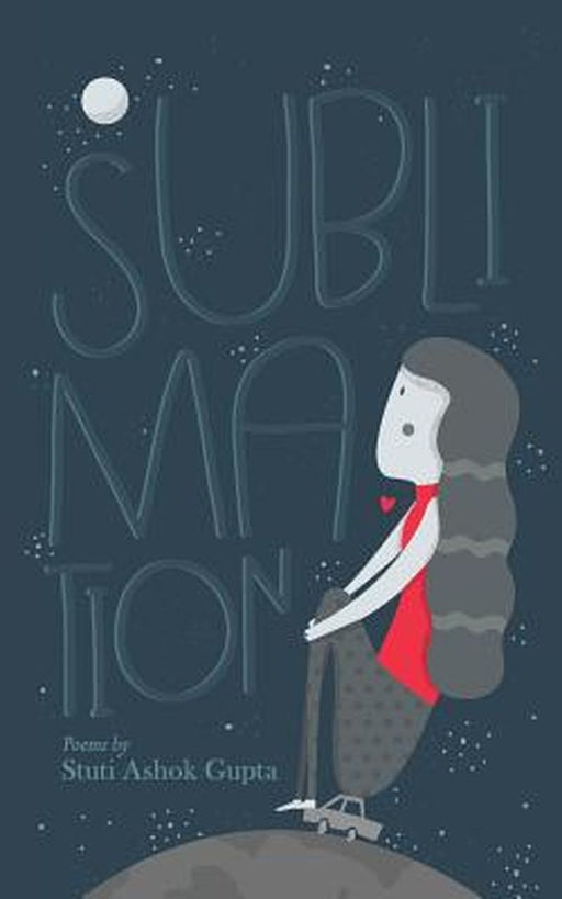 Sublimation: A Collection of Poems by Stuti Ashok Gupta