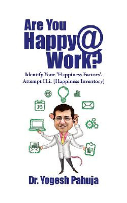 Are You Happy @ Work?: Identify Your 'Happiness Factors' - Attempt H.I. (Happiness Inventory) by Yogesh Pahuja