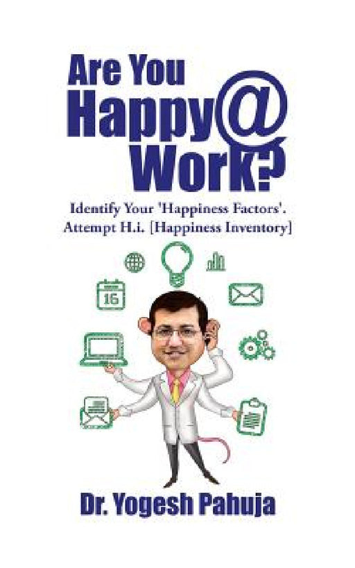 Are You Happy @ Work?: Identify Your 'Happiness Factors' - Attempt H.I. (Happiness Inventory) by Yogesh Pahuja